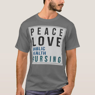 Public Health Nurse Gifts Peace Love Public Health T-Shirt
