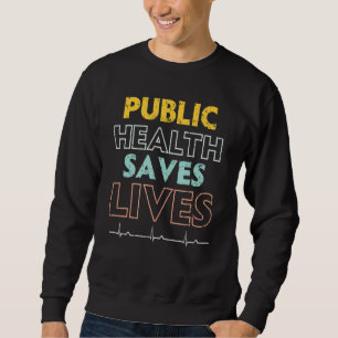 Public Health Saves Lives Epidemiologist Doctor Ep Sweatshirt