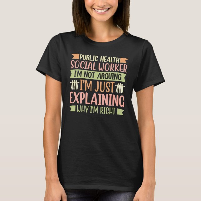 Public Health Social Worker I'm Not Arguing T-Shirt (Front)