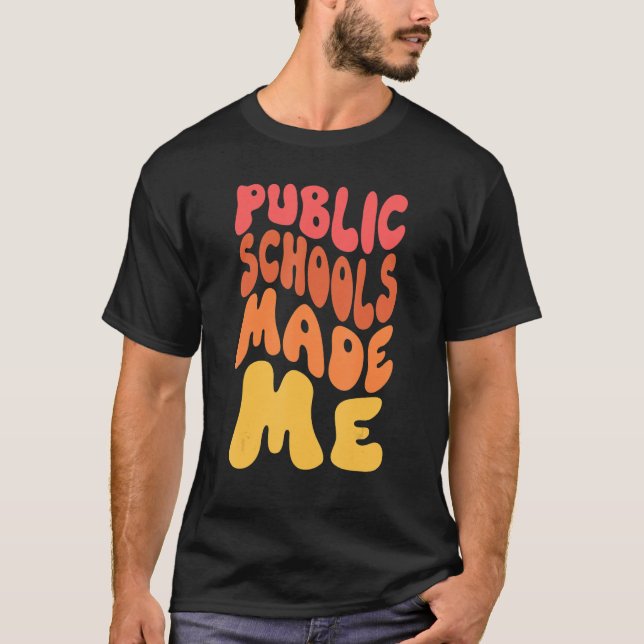 Public Schools Made Me I Love Public Schools T-Shirt (Front)