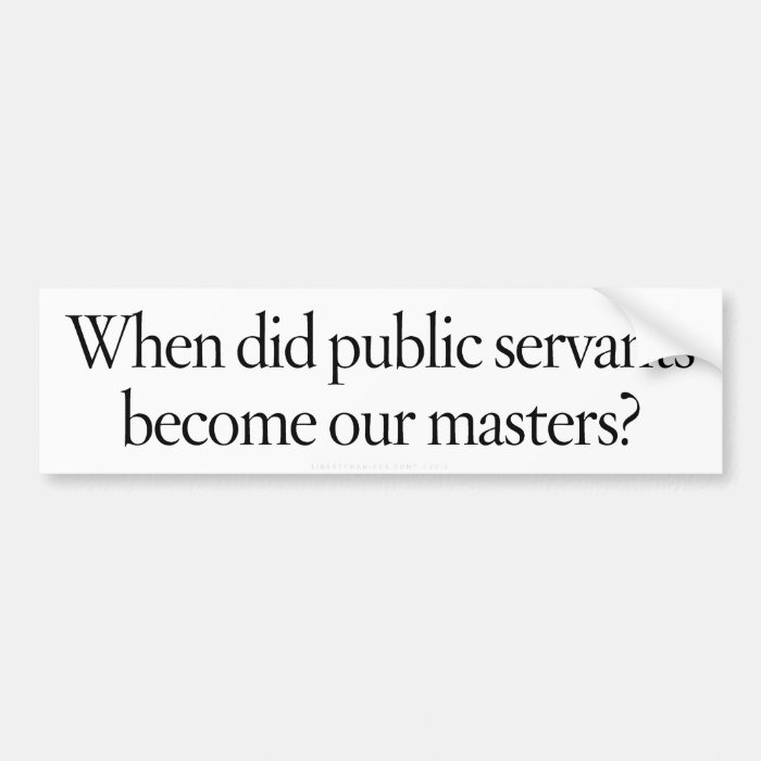 Public Servants to Masters Bumper Sticker