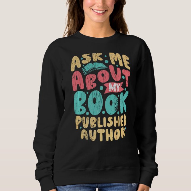 Published Author Ask Me About My Book Writer Sweatshirt (Front)