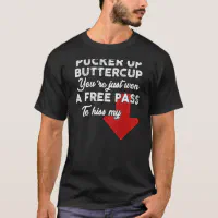 Pucker up buttercup you've just won a free pass to kiss my shirt - T Shirt  Classic