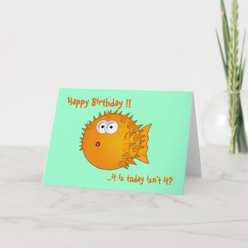Puffer fish _ funny sayings It is today Birthday Card