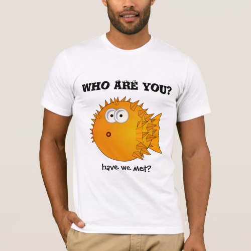 Puffer fish _ funny sayings _ who are you T_Shirt