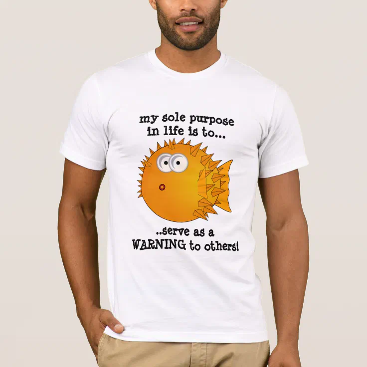 Puffer fish - Funny slogan, Sole purpose in life.. T-Shirt | Zazzle