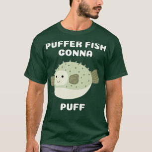 Puffer Fish Gonna Puff T-Shirt