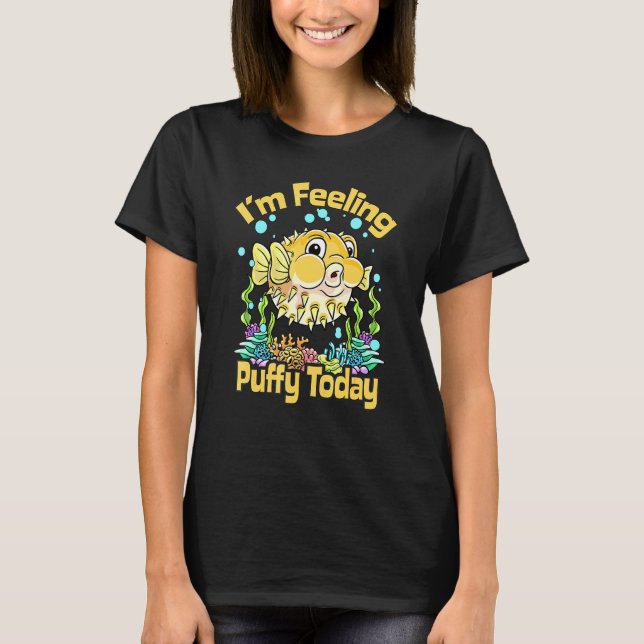 Puffer Fish Im Feeling Puffy Today Hilarious Cute T-Shirt (Front)