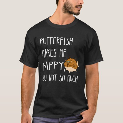 Pufferfish Makes Me Happy You Not So Much Fugo Puf T_Shirt