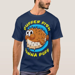 Pufferfish Puffer Fish Gonna Puff T-Shirt