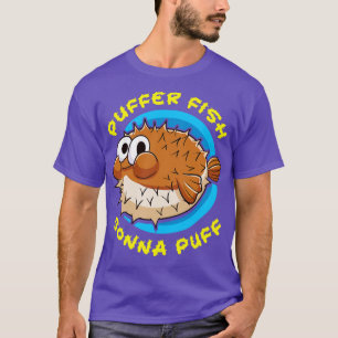 Pufferfish Puffer Fish Gonna Puff T-Shirt