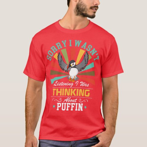 Puffin lovers Sorry I Wasnt Listening I Was Thinki T_Shirt