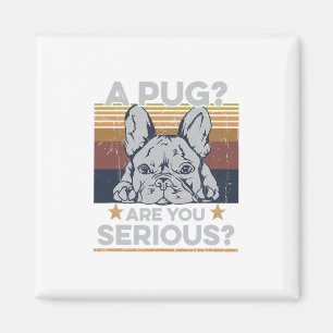 Pug Are You Serious Quote For A Frenchie Owner Magnet