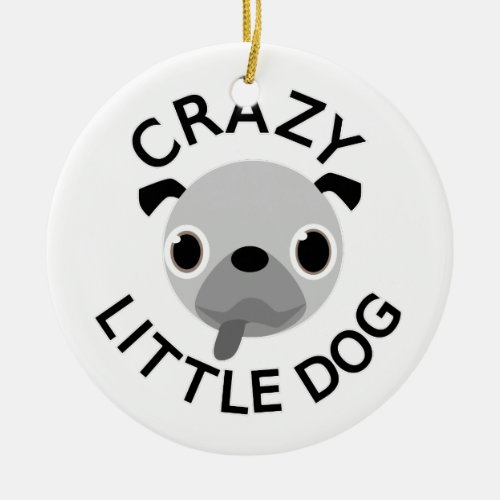 Pug Crazy Little Dog Ceramic Ornament