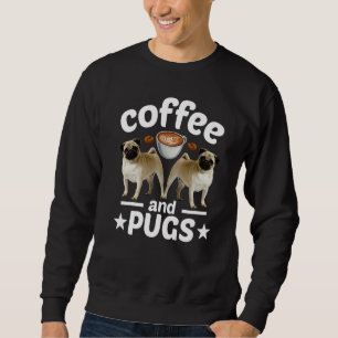 Pug Dog Coffee And Pug Sweatshirt