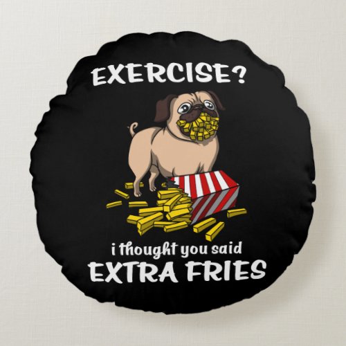 Pug Dog Exercise I Thought You Said Extra Fries Round Pillow