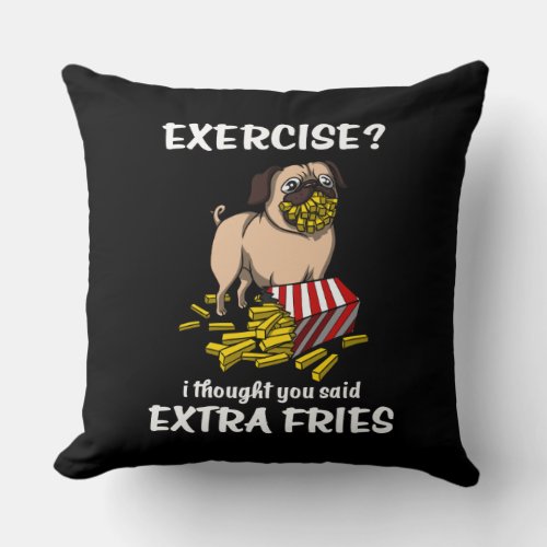 Pug Dog Exercise I Thought You Said Extra Fries Throw Pillow