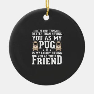 Pug Dog Family Friend Quote Ceramic Ornament