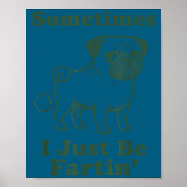 Pug Dog Fart Funny Sometimes I Just Be Fartin Fart Poster (Front)