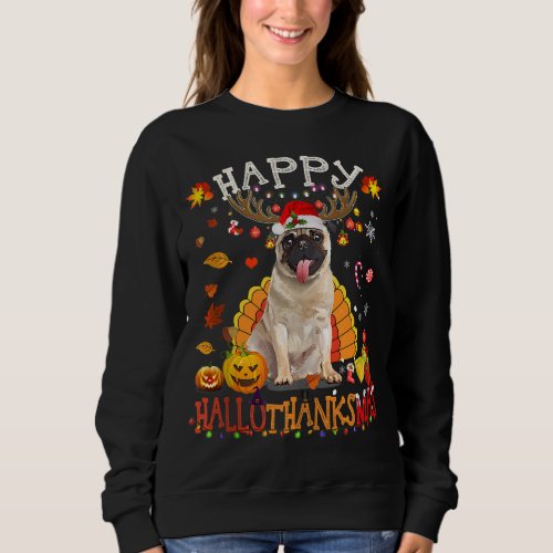 Pug Dog Happy Hallothanksmas Halloween Thanksgivin Sweatshirt