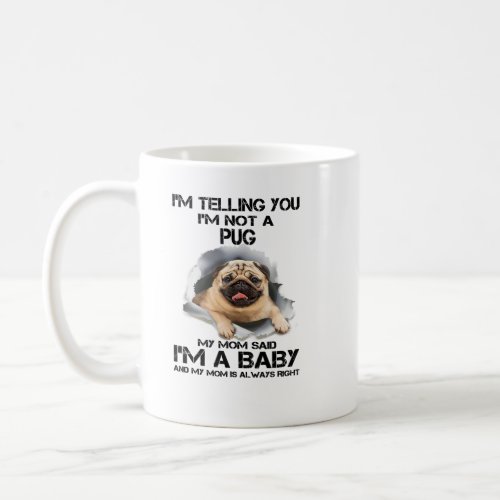 Pug Dog Im Telling You Im Not A Pug Im A Baby 136  Coffee Mug
