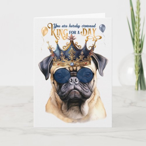 Pug Dog King for a Day Funny Birthday Card