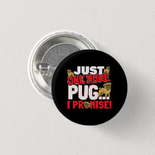 Pug Dog Lover - Just One More I Promise Button