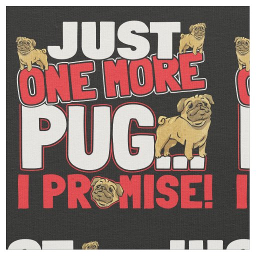Pug Dog Lover - Just One More I Promise Fabric