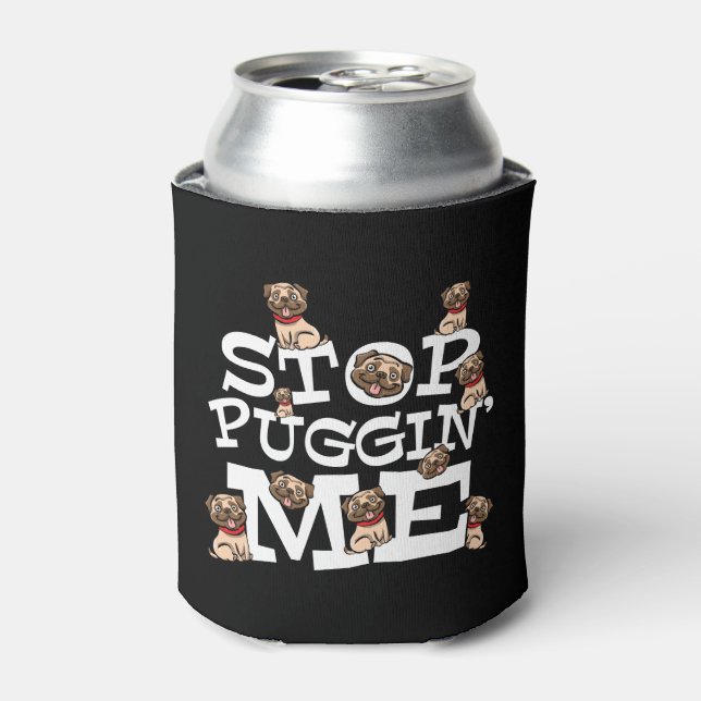 Pug Dog Stop Bugging Me - Funny Pun Quote Can Cooler (Can Front)