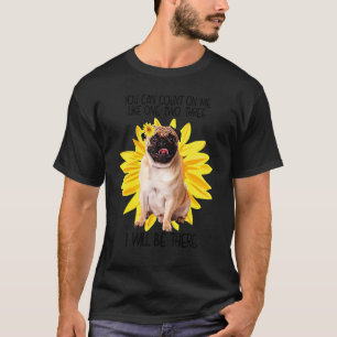 Pug Dog You Can Count On Me Like Sunflower Dog T-Shirt