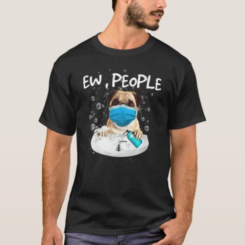 Pug Ew People  Dog Wash Hands Wearing A Face Mask T_Shirt