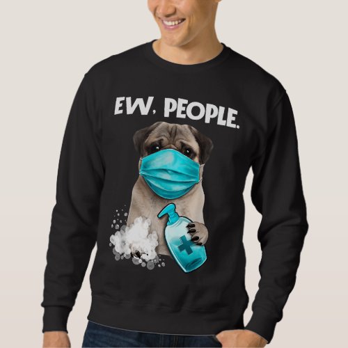 Pug Ew People Dog Wearing A Face Mask Gift T_Shirt Sweatshirt