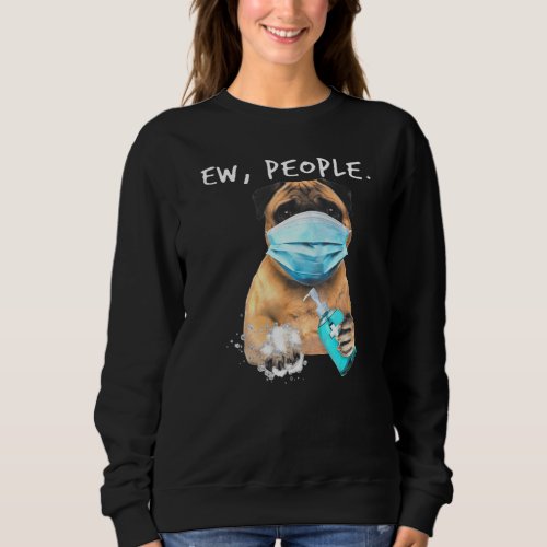 Pug Ew People Dog Wearing A Face Mask Sweatshirt