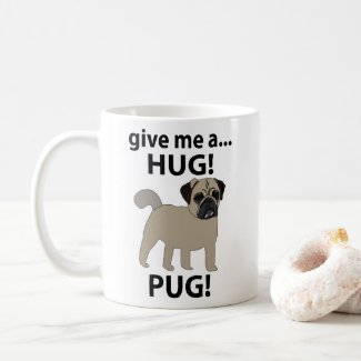 Pug Give Me A Hug Funny Pug