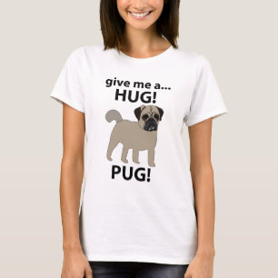 Pug Give Me A Hug Funny Pug T-Shirt