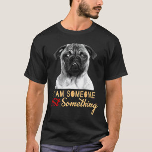 Pug I Am Someone Not Something Funny Dog Lover Gif T-Shirt