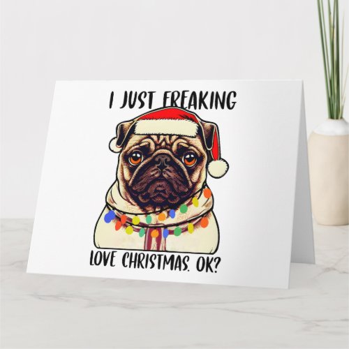 Pug I Just Freaking Love Christmas Ok Pug lovers Card