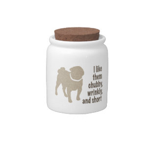 Pug - I Like Them Chubby, Wrinkly and Short Candy Jar