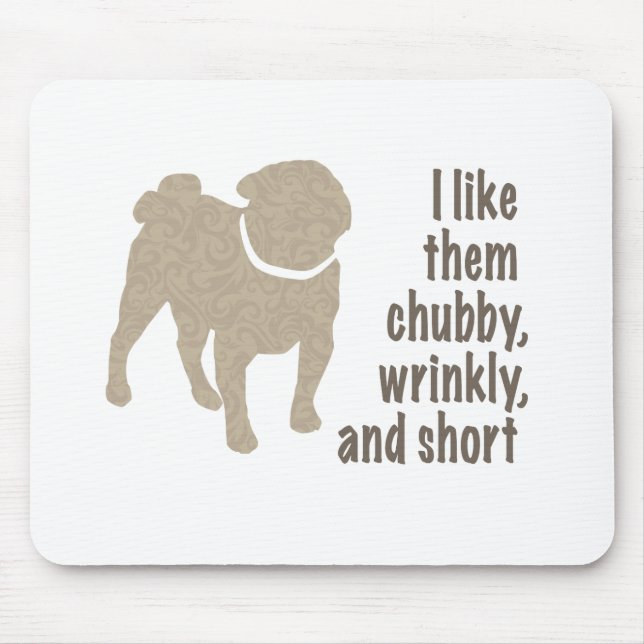 Pug - I Like Them Chubby, Wrinkly and Short Mouse Pad (Front)