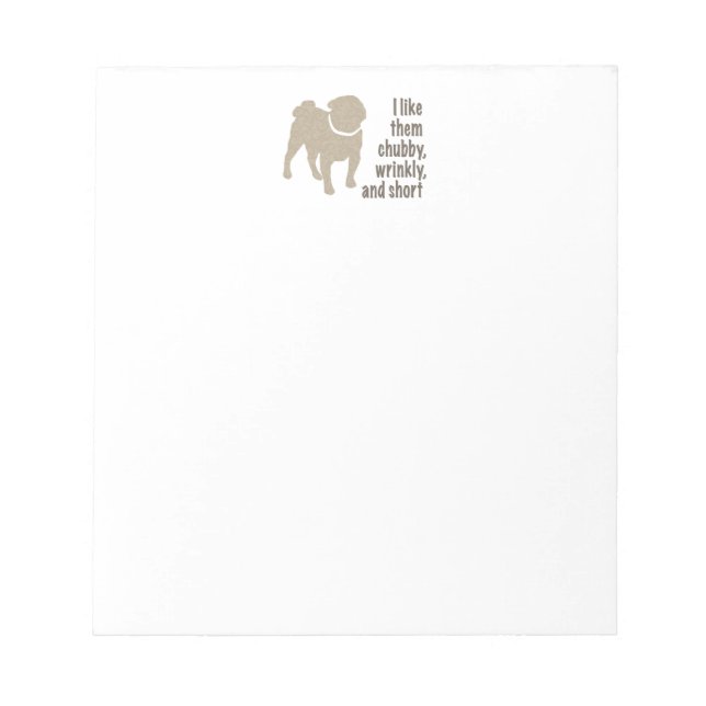 Pug - I Like Them Chubby, Wrinkly and Short Notepad (Front)