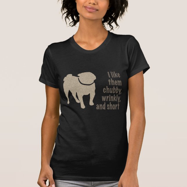 Pug - I Like Them Chubby, Wrinkly and Short T-Shirt (Front)