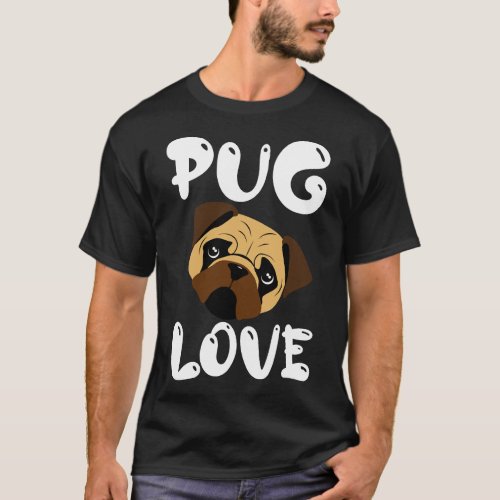 Pug Love fun quote 465 T-Shirt