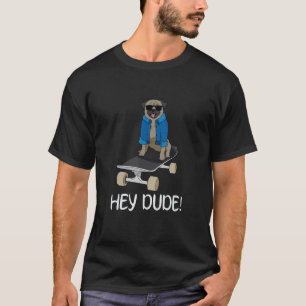 Pug On A Skateboard Hey Dude! T-Shirt