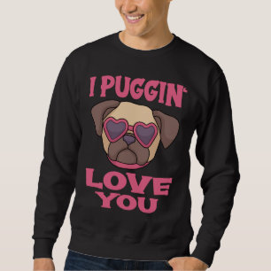Pug Pun Lover I puggin love you Classic T-Shirt 27 Sweatshirt