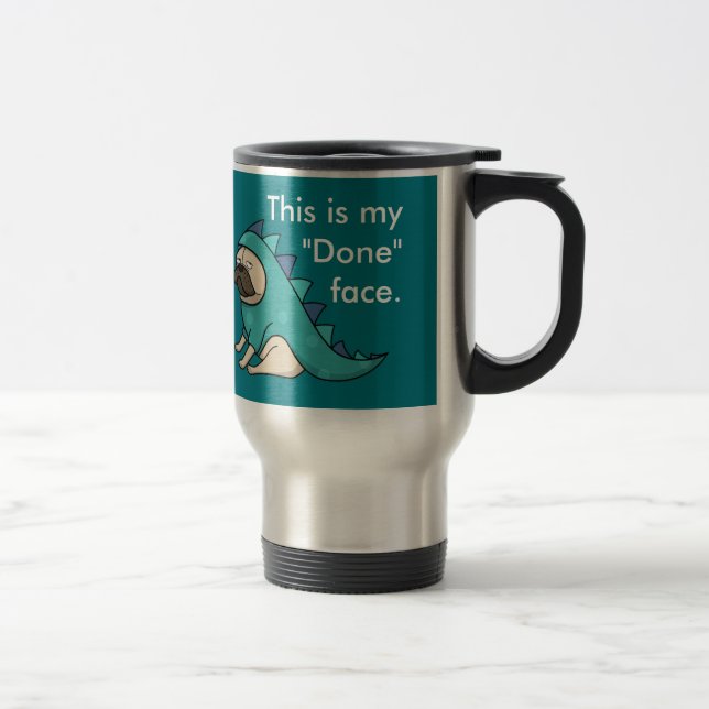 Pugasaurus is "Done" Travel Mug (Right)