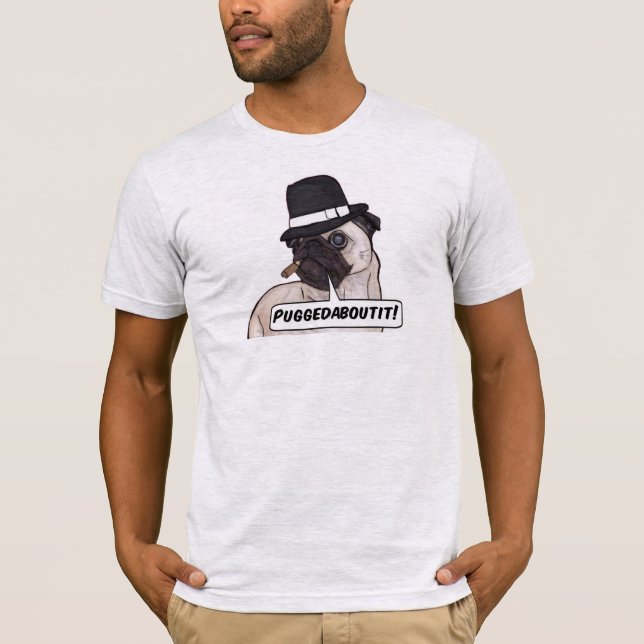 Puggedaboutit! Pu Mobster Bella Canvas T-Shirt (Front)