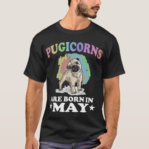 Pugicorns Are Born In May Unicorn Birthday 2Gift T_Shirt