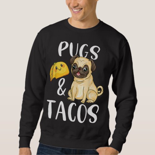 Pugs and Tacos Funny Pug and Tacos Gift Funny Dog  Sweatshirt