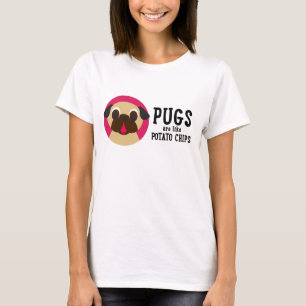 Pugs Are Like Potato Chips... T-Shirt