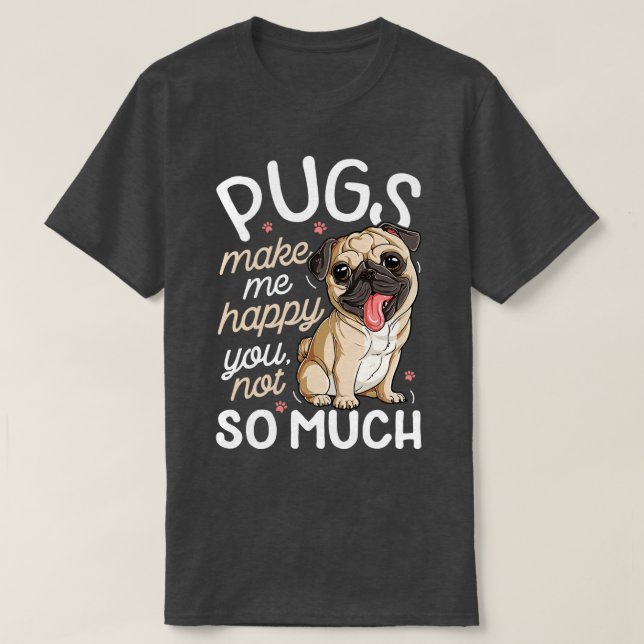 Pugs Make Me Happy You Not So Much Pug Dog lover M T-Shirt (Design Front)